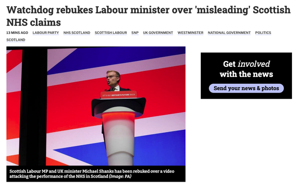 From the linked article

A photo of serial and unrepentant liar, Michael Shanks with the text 

Scottish Labour MP and UK minister Michael Shanks has been rebuked over a video attacking the performance of the NHS in Scotland (Image: PA)