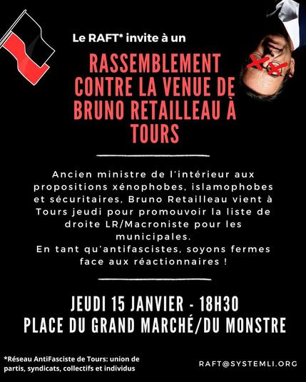 Visuel web du RAFT : en haut drapeaux rouges et noirs et tête de Retailleau à l'envers puis centré en majuscules rouges le RAFT invite à un rassemblement contre la venue de Bruno Retailleau à Tours
Ancien ministre de l'Intérieur aux propositions xénophobes, islamophobes et sécuritaires. Retailleau vient à Tours jeudi soir pour soutenir la liste LR/macronistes pour les municipales. En tant qu'antifascistes, soyons fermes face aux réactionnaires.