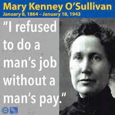 Photo of Mary Kenney O'Sullivan.

Reads: January 8, 1864 - January 18, 1943. "I refused to do a man's job without a man's pay."