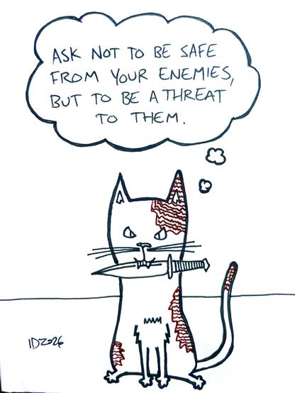 a cat with stripy brown spots holds a knife in its teeth and thinks "ask not to be safe from your enemies, but to be a threat to them."