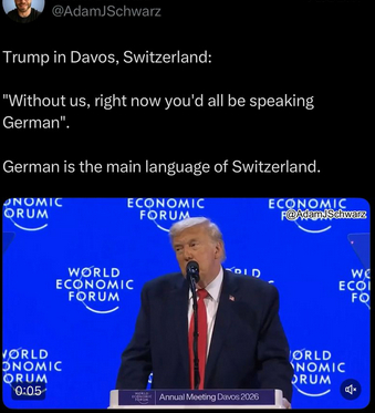 The screenshot reads:
@AdamJSchwarz x
Trump in Davos, Switzerland:
'Without us, right now you'd all be spraking German'.
German is the main language of Switzerland." Well, German is a, not the main language. There are Italian, French and Schwyzerdütsch (a kind of German, "Schweizerdeutsch", "Swiss German") also.