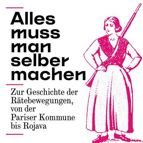 Ausschnitt aus dem Cover von »Alles muss man selber machen. Zur Geschichte der Rätebewegungen, von der Pariser Kommune bis Rojava« von Christopher Wimmer