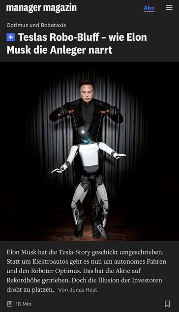 manager magazin
Optimus und Robotaxis
+
Teslas Robo-Bluff - wie Elon
Musk die Anleger narrt
Abo
Elon Musk hat die Tesla-Story geschickt umgeschrieben.
Statt um Elektroautos geht es nun um autonomes Fahren und den Roboter Optimus. Das hat die Aktie auf Rekordhöhe getrieben. Doch die Illusion der Investoren droht zu platzen. Von Jonas Rest
E 18 Min🖖