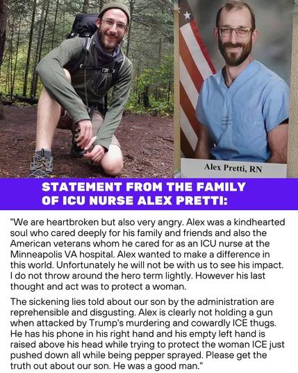 Copy of a social media post with two photos of a young bearded man, one of him  on a forest trail down one one knee and smiling, the other of him in a nurses scrub top in front of an American flag. The man is Alex Pretti, the person that was executed on a Minneapolis street by the fascist forces of the Trump administration. Below the photo is a statement from his family that they released in response to his murder.