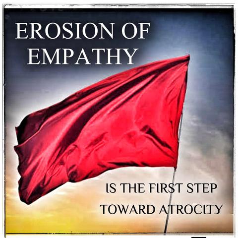 Erosion of empathy 

is the first step toward atrocity