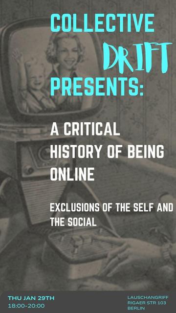 Flyer for a Collective Drift event. Text: Collective Drift presents: A critical history of being online. Exclusions of the self and the social. Thursday January 29th, 18:00-20:00. Lauschangriff, Rigaer Str. 103, Berlin. Background image: An old-timey television showing a smiling woman and child. A hand pressing a button on an old-timey remote is visible in front of it.