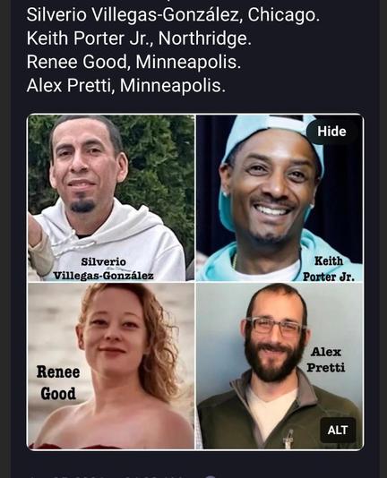 the image shows pictures of four victims of ICE violence, each identified by name. text above the pictures names the victims and the locations where they were murdered.

Silverio Villegas-Gonzáles, Chicago
Keith Porter Jr, Northridge
Renee Good, Minneapolis
Alex Pretti, Minneapolis