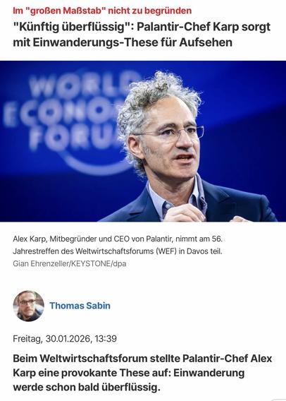 Im "großen Maßstab" nicht zu begründen
"Künftig überflüssig": Palantir-Chef Karp sorgt mit Einwanderungs-These für Aufsehen
Alex Karp, Mitbegründer und CEO von Palantir, nimmt am 56.
Jahrestreffen des Weltwirtschaftsforums (WEF) in Davos teil.
Gian Ehrenzeller/KEYSTONE/dpa
Thomas Sabin
Freitag, 30.01.2026, 13:39
Beim Weltwirtschaftsforum stellte Palantir-Chef Alex
Karp eine provokante These auf: Einwanderung werde schon bald überflüssig. … fokus 🖖