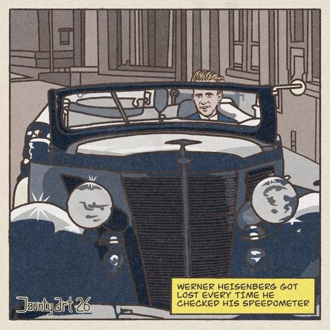 Another one for my series of comics on Theoretical Physicists . This one is an EPICALLY niche joke about the Heisenberg uncertainty principle. 

An illustration of Werner Heisenberg driving a 1930s style car down a German street

Text reads:
Werner Heisenberg got lost every time he checked his speedometer

Jaunty Art 26