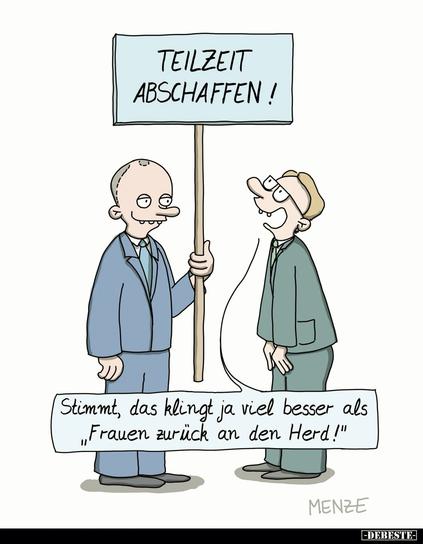 Bildbeschreibung (Deutsch)
Die Karikatur zeigt zwei Männer in Anzug und Alltagskleidung. Einer hält ein Protestschild mit der Aufschrift „Teilzeit abschaffen!". Der andere reagiert ironisch mit dem Kommentar: „Stimmt, das klingt ja viel besser als ‚Frauen zurück an den Herd!'".
Die Zeichnung macht deutlich, wie konservative Forderungen durch sprachliche Modernisierung harmloser oder fortschrittlicher erscheinen, wahrend die dahinterliegenden Rollenbilder und Machtstrukturen unverändert bleiben. Der Humor entlarvt die Diskrepanz zwischen Wortwahl und tatsächlicher gesellschaftlicher Wirkung - besonders in Zeiten notwendigen sozialen Wandels.
Image description (English)
The cartoon depicts two men, one holding a protest sign that reads "Abolish part-time work!". The other responds sarcastically: "Right, that sounds much better than 'women back to the stove!'".
The illustration highlights how conservative demands can be reframed with modern-sounding language while preserving the same traditional power structures and gender roles. Through irony, the image exposes the gap between progressive wording and regressive intent, especially in times when societies face the need for genuine evolutionary change.🖖