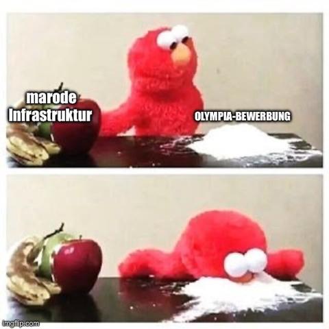 Das Elmo kokst Meme.
Rechts neben Elmo befindet sich Obst, beschriftet mit „marode Infrastruktur“
Links von ihm schaut er auf einen Berg an Koks, beschriftet mit „Olympia-Bewerbung“
Im zweiten Bild steckt er seine Nase tief in den Koksberg.