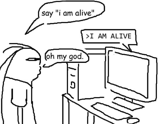 Cartoon showing a man talking to a computer. He says to the computer "Say I'm alive" The computer responds "I am alive!" the man replaies "Oh my god"