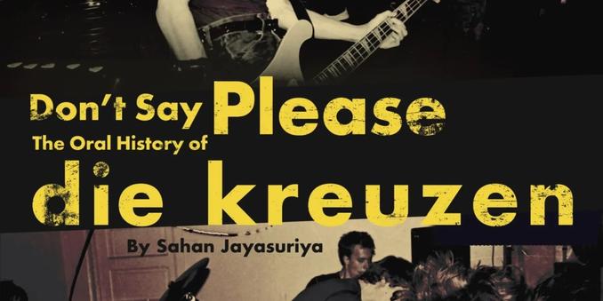 "Don’t Say Please: The Oral History Of Die Kreuzen" by Sahan Jayasuriya - Feral House