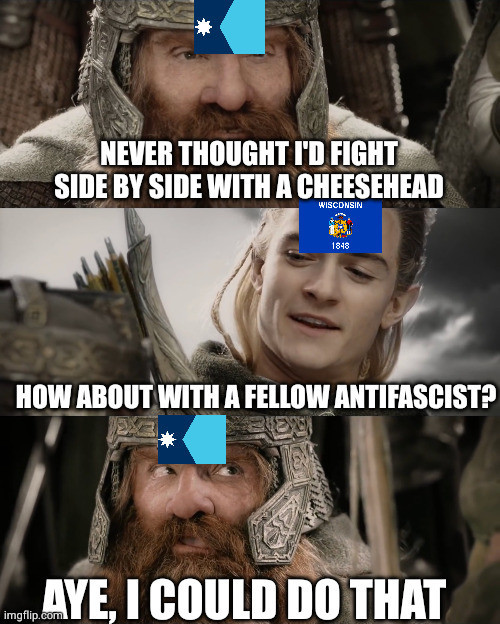 Never thought I’d fight side by side with a cheesehead How about with a fellow anti-fascist? Aye, I could do that