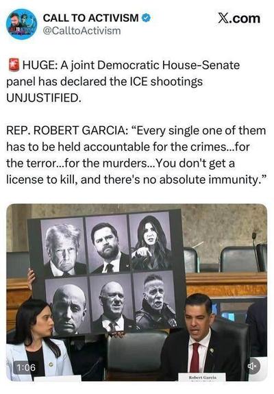 Screenshot of an X.com post by CALL TO ACTIVISM (@CalltoActivism). The post reads: “HUGE: A joint Democratic House–Senate panel has declared the ICE shootings UNJUSTIFIED.” It quotes Rep. Robert Garcia saying every person involved must be held accountable and that there is no license to kill or absolute immunity. Below is a video thumbnail from a congressional hearing room: Rep. Robert Garcia sits at a microphone speaking, while another lawmaker beside him holds a large poster board displaying six portrait photos of political figures. A time stamp on the video reads “1:06.”