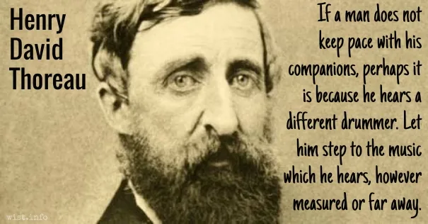 If a man does not keep pace with his companions, perhaps it is because he hears a different drummer. - Thoreau