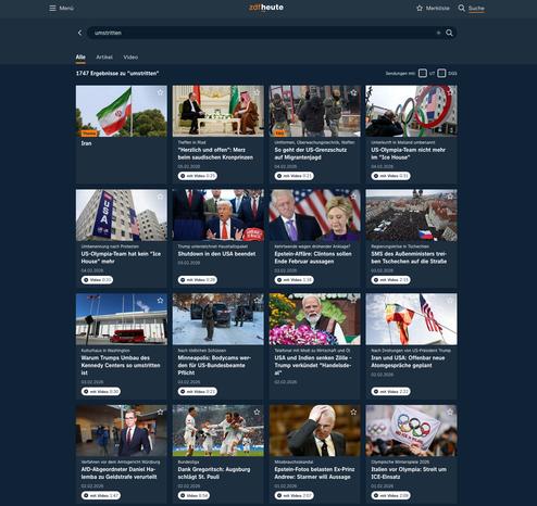 ZDF Suche umstritten: 1747 Ergebnisse Videos. Alleine im Februar umstritten:

Iran
Bundeskanzler Friedrich Merz (l,CDU) spricht mit Kronprinz Mohammed bin Salman im Yamama Palast.
Treffen in Riad:
"Herzlich und offen": Merz beim saudischen Kronprinzen

US-Zoll- und Grenzschutzbeamte nehmen am 11.01.2026 in Minneapolis, Minnesota, einen Mann fest, der keine Dokumente vorlegen konnte, die seine US-Staatsbürgerschaft belegen
FAQ
Uniformen, Überwachungstechnik, Waffen:
So geht der US-Grenzschutz auf Migrantenjagd

Ein Fotograf fotografiert die Olympischen Ringe und das Teamquartier der USA im Olympischen Dorf in Mailand
Unterkunft in Mailand umbenannt:
US-Olympia-Team nicht mehr im "Ice House"

Haus des US-Teams im Olympischen Dorf in Mailand
Umbenennung nach Protesten:
US-Olympia-Team hat kein "Ice House" mehr

US-Präsident Donald Trump im Oval Office
Trump unterzeichnet Haushaltspaket:
Shutdown in den USA beendet

Bill und Hillary Clinton wohnen in der Nähe von New York.
Kehrtwende wegen drohender Anklage?:
Epstein-Affäre: Clintons sollen Ende Februar aussagen

Luftaufnahme einer Menschenmasse aufe einem großen Platz vor einer Kirche, unten rechts ist eine große tschechische Flagge zu sehen.
Regierungskrise in Tschechien:
SMS des Außenministers treiben Tschechen auf die Straße

Kennedy Center in Washington, aufgenommen am 02.02.2026
Kulturhaus in Washington:
Warum Trumps Umbau des Kennedy Centers so umstritten ist

US-Bundesbeamte nehmen an einem Einsatz in Minneapolis im Bunde