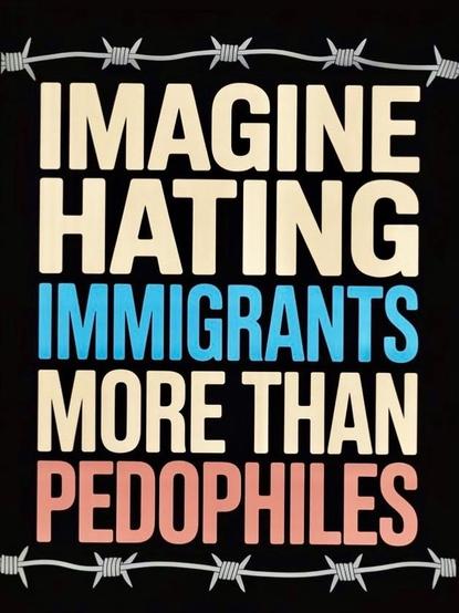 "Imagine hating immigrants more than pedophiles."