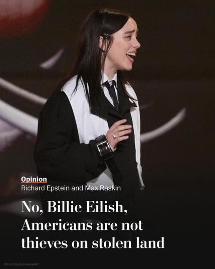 Opinion
Richard Epstein and Max Raskin
No, Billie Eilish, Americans are not thieves on stolen land