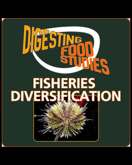 Digesting Food Studies podcast logo with a white swoop and the show title, as well as the words Fisheries Diversification over a photo of a green sea urchin.