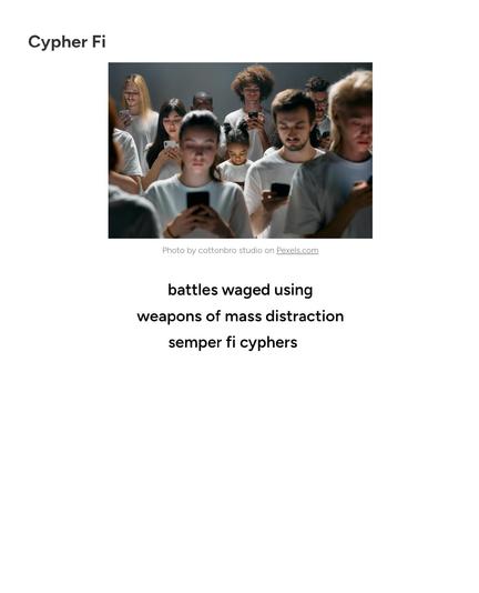 Stock photo of a group of humans all dressed in white staring at their phones from Pexels.com

Text:

battles waged using
weapons of mass distraction
semper fi cyphers    


https://haikudread.net/2026/02/07/cypher-fi/