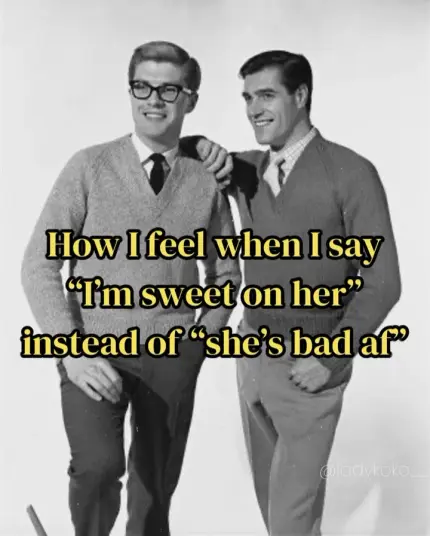 Photograph of two gentleman from the '50s or 60's era judging by their clothing and hairstyle. The photograph is black and white. There is meme text overlayed atop of the image. Yellow bold text with black border. Memes text reads quote: "How I feel when I say 'I'm sweet on her' instead of 'she's bad af'"
Context here is that being "sweet" on someone and/or using sweet as a verb refers to being attracted to someone and might be interested in a relationship. This has antiquated connotations I.E it's a phrase from the early 1900's.
"She's bad af (as fuck)" is a modern day version of the previous phrase and carries the same meaning except that this is now a phrase used in current day Dialects especially from generations Z and Alpha. There may be users in the late millennial category, though I cannot personally confirm this as fact. 

In the corner of the photograph is a watermark (hard to read) which shows a username of '@ladykoko_'
So thank you to that user.
