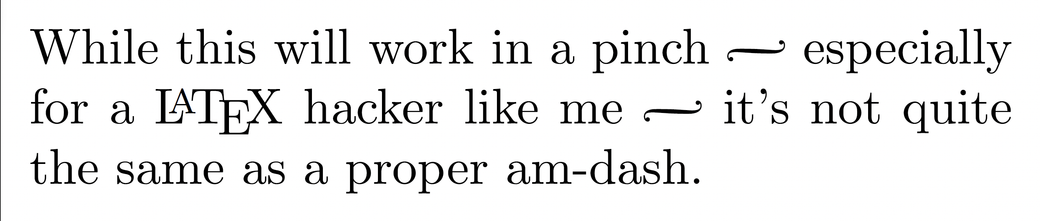 Text: "While this will work in a pinch — especially for a LaTeX hacker like me — it's not quite the same as a proper am-dash."

Instead of em-dashes, tho, there is a mirrored integral laying on its side.