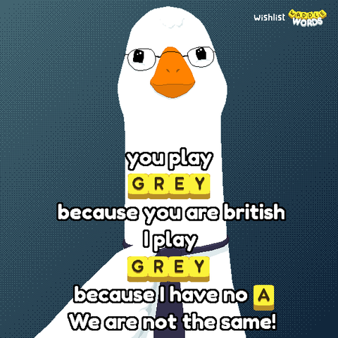 A mock for the meme "We are not the same". The images shows a goose with a tie and the text reads "You play 'grey' because you are british. I play 'grey', because I have no 'A'. We are not the same!"