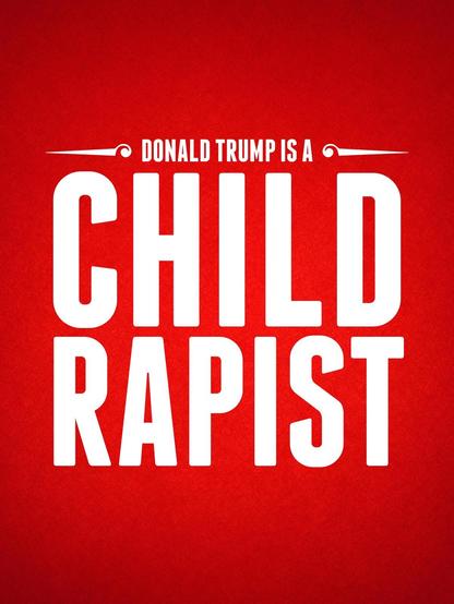 Donald Trump is a child rapist