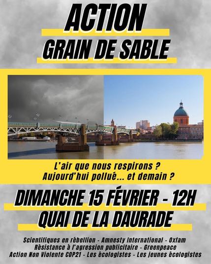 Flyer "Action Grain de Sable"

photo du pont Saint-Pierre coupée en deux, à gauche, un air sombre et nuageux, gris et pollué, à droite, un ciel bleu et joyeux
légende : "L'air que nous respirons ? Aujourd'hui pollué... et demain ?"

Dimanche 15 février - 12h
Quai de la Daurade

Scientifiques en rebellion - Amnesty International - Oxfam - Résistance à l'Agression Publicitaire - Greenpeace - Action Non Violente COP21 - Les écologistes - les jeunes écologistes