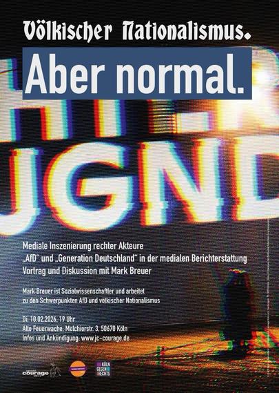Völkischer Nationalismus. 
Aber normal.

Mediale Inszenierung rechter Akteure 
"AFD" und "Generation Deuschland" in der medialen Berichterstattung
Vortrag und Diskussion mit Mark Breuer

Mark Breuer ist Sozialwissenschaftler und arbeitet zu den Schwerpunkten AFD und völkischer Nationalismus

Di 10.02.2026
19:00
Alte Feuerwache

www.jc-courage.de