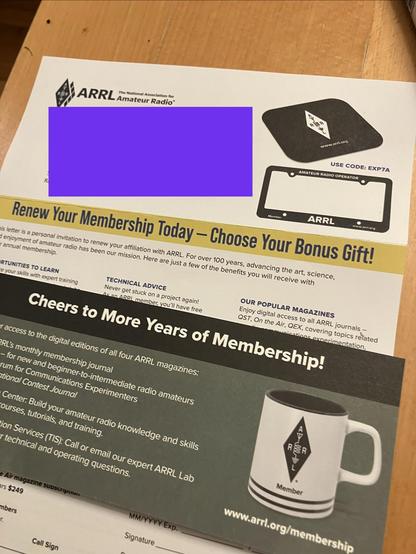 Mail from the ARRL that says 
You or a Family Membership Expired. 
Renew Your Membership Today - Choose Your Bonus Gift!
The options pictured include a mouse pad and license plate border with the ARRL logo. A second piece of mail shows the option to get a coffee mug for a three year commitment.