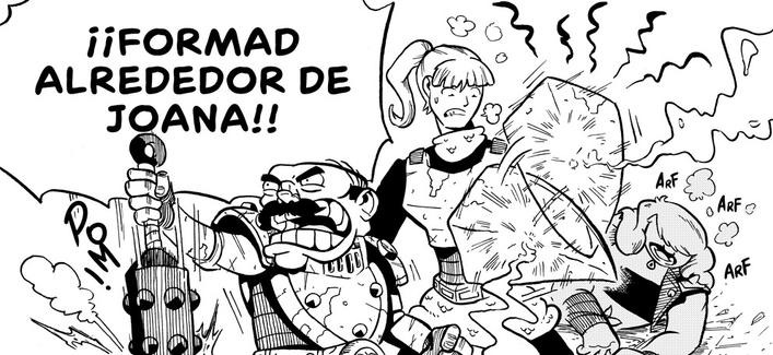 Viñeta apaisada donde se ve un par de guerreros, uno bajito y gritón con actitud de lanzarse a una refriega y otra alta abanicando su escudo porque está muy caliente. Al fondo hay una bardo tratando de recobrar el aliento. El gritón dice:
- ¡¡Formad alrededor de Joana!!