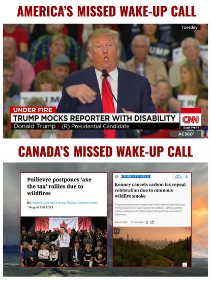 Image of Trump infamously making fun of a disabled person, label reads "America's missed wake-up call" juxtaposed with Images from headline in which Poilievre had to cancel an axe the tax rally due to wildfires & Jason Kenney had to cancel an anti-carbon tax rally due to wildfire smoke. headline reads "Canada's missed wake-up call"