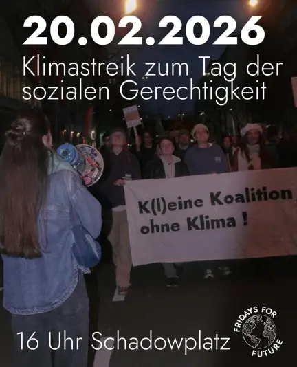 Ein Foto von Demonstrierenden mit einem Banner "K(l)eine Koalition ohne Klima!" Die Aufschrift besagt: "20.02.2026 - Klimastreik zum Tag der sozialen Gerechtigkeit. 16 Uhr Schadowplatz". (Bild: Fridays for Future)