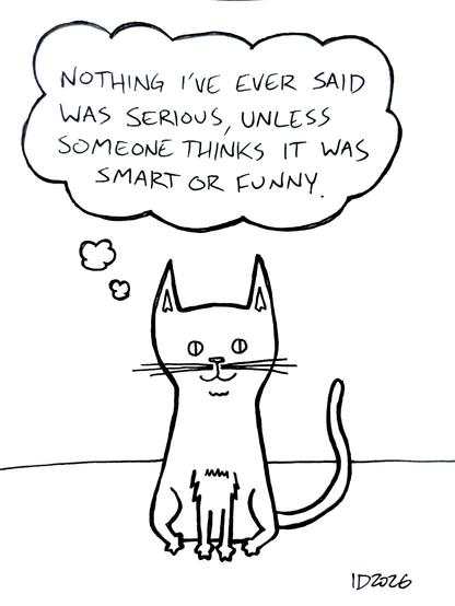 a white cat sits and thinks "nothing i've ever said was serious, unless someone thinks it was smart or funny."