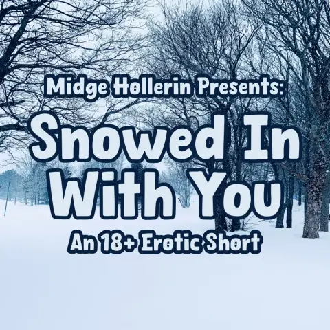 The cover for Snowed In With You. The words Midge Hollerin Presents: Snowed In With You, An 18+ Erotic Short appear over a snowy scene. Background photo by Pei Yu on Unsplash.