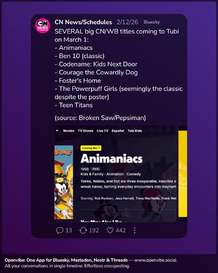 @cnschedules.bsky.social on Bluesky: "SEVERAL big CN/WB titles coming to Tubi on March 1:
- Animaniacs
- Ben 10 (classic)
- Codename: Kids Next Door
- Courage the Cowardly Dog
- Foster's Home
- The Powerpuff Girls (seemingly the classic despite the poster)
- Teen Titans

(source: Broken Saw/Pepsiman)"