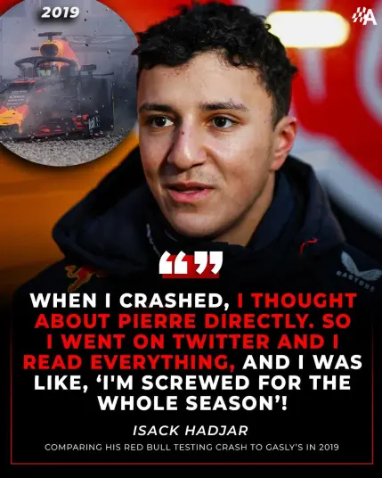 "WHEN I CRASHED, I THOUGHT ABOUT PIERRE DIRECTLY. so WENT ON TWITTER ANDI READ EVERYTHING, ANDI WAS LIKE, 'I'M SCREWED FOR THE WHOLE SEASON'!-  ISACK HADJAR COMPARING HIS RED BULL TESTING CRASH TO GASLY'S IN 2019