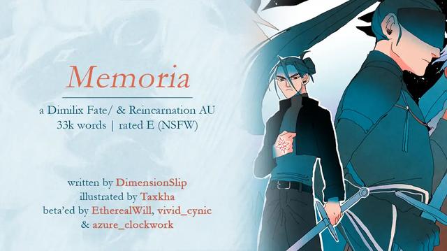 digital graphic showing text on the left side that reads

"Memoria a Dimilix Fate/& Reincarnation AU 
33k words | rated E (nsfw)

written by DimensionSlip
illustrated by Taxkha
beta'ed by EtherealWill, vivid_cynic & azure_clockwork" 
on the right side is a sneak peak of an illustration showing Felix from fe3h, one of him a bit younger with his long dark hair put into a messy bun and him wearing a turtleneck, dark pants and a leather jacket and him older in the fe3h sword master uniform with his eyes hidden behind a mask.