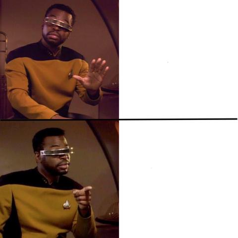 Geordi La Forge blank Drake Meme template. It shows the exact same moment as I screenshotted in the previous photo.