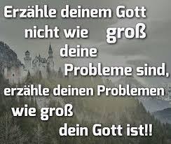 Folgender Spruch auf einer Karte:
"Erzähle deinem Gott nicht wie groß deine Probleme sind,
... erzähle deinen Problemen wie groß dein Gott ist"
