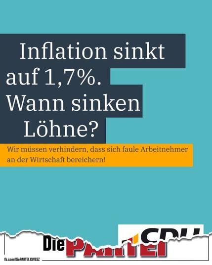 Wahlplakat der PARTEI im CDU-Design: "Inflation sinkt auf 1,7%. Wann sinken die Löhne? Wir müssen verhindern, dass sich faule Arbeitnehmer an der Wirtschaft bereichern!"