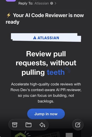Advertisement email from Atlassian.
“Review pull requests, without pulling teeth.

Accelerate high-quality code reviews with Rovo Dev's context-aware Al PR reviewer, so you can focus on building, not backlogs.” 🤦🏻‍♂️