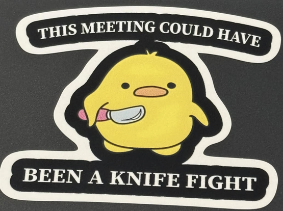 a cartoon sticker showing a small bird with a knife in hand labeled "this meeting could have been a knife fight"