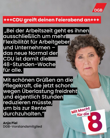 Porträtfoto von DGB-Vorstandsmitglied Anja Piel. Text: „Bei der Arbeitszeit geht es ihnen ausschließlich um mehr Flexibilität für Arbeitgeber und Unternehmen – das neue Normal der CDU ist damit die 48-Stunden-Woche für alle. Mit schönen Grüßen an die Pflegekraft, die jetzt schon wegen Überlastung freidreht und eigentlich Stunden reduzieren müsste, um bis zur Rente durchzuhalten.“
