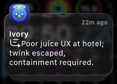 screenshot of a summarised apple watch notification from the Ivory app, saying “Poor juice UX at hotel; twink escaped, containment required.”