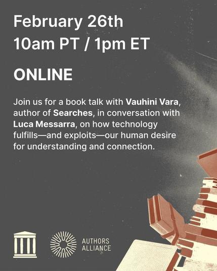 Event announcement graphic with a dark gray textured background and illustrated books along the right edge. White text reads: “February 26th, 10 am PT / 1 pm ET, ONLINE.” Below: “Join us for a book talk with Vauhini Vara, author of Searches, in conversation with Luca Messarra, on how technology fulfills—and exploits—our human desire for understanding and connection.” Logos for the Internet Archive and Authors Alliance appear at the bottom.