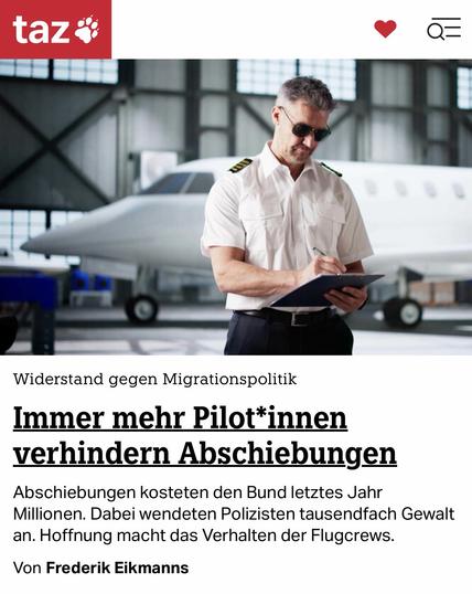 taz j
• Q=
Widerstand gegen Migrationspolitik
Immer mehr Pilot*innen verhindern Abschiebungen
Abschiebungen kosteten den Bund letztes Jahr Millionen. Dabei wendeten Polizisten tausendfach Gewalt an. Hoffnung macht das Verhalten der Flugcrews.
Von Frederik Eikmanns🖖