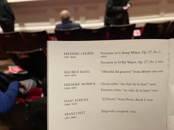FRÉDÉRIC CHOPIN
(1810-1849)
Nocturne in C-sharp Minor, Op. 27, No. 1
(1835)
Nocturne in D-flat Major, Op. 27, No. 2 (1835)
"Alborada del gracioso" from Miroirs (1904-1905)
MAURICE RAVEL
(1875-1937)
FREDERIC MOMPOU Glossa sobre "Au clair de la lune" (1946)
(1893-1987)
Fantasia sobre "Au clair de la lune" (1946)
"El Puerto" from Iberia, Book I (1906)
ISAAC ALBÉNIZ
(1860-1909)
FRANZ LISZT
(1811-1886)
Rhapsodie espagnole (1858)